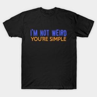 I'm Not Weird, You're Simple. T-Shirt
